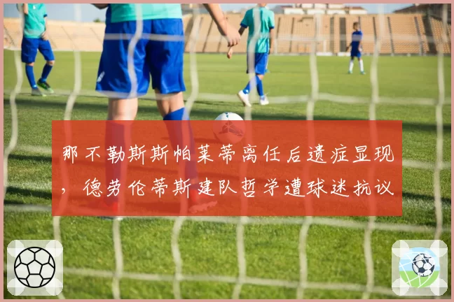 那不勒斯斯帕莱蒂离任后遗症显现，德劳伦蒂斯建队哲学遭球迷抗议